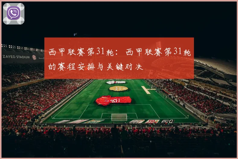 西甲联赛第31轮：西甲联赛第31轮的赛程安排与关键对决